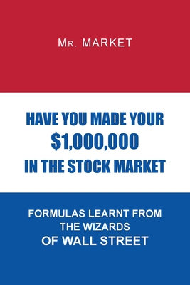 Have You Made Your $1,000,000 in the Stock Market: Formulas Learnt from the Wizards of Wall Street - 