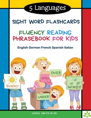 5 Languages Sight Word Flashcards Fluency Reading Phrasebook for Kids - English German French Spanish Italian: 120 Kids flash cards high frequency wor - Carol Smith M. Ed