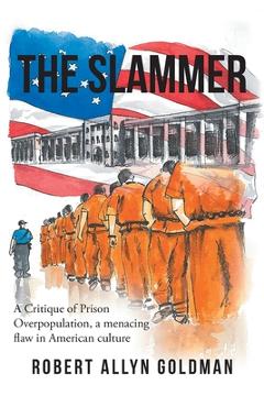 Coperta cărții 'The Slammer: A Critique of Prison Overpopulation, a menacing flaw in American culture - Robert Allyn Goldman'