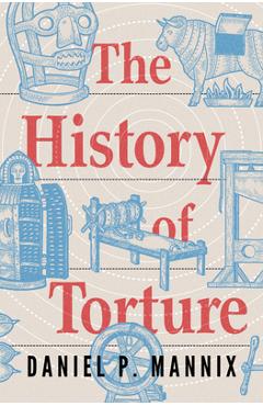 Coperta cărții 'The History of Torture - Daniel P. Mannix'