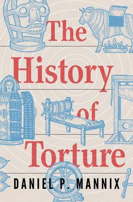 Coperta cărții 'The History of Torture - Daniel P. Mannix'