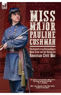 Poza produsului Miss Major Pauline Cushman - The Exploits of an Extraordinary Union Scout and Spy During the American Civil War by F. L. Sarmiento - F. L. Sarmiento