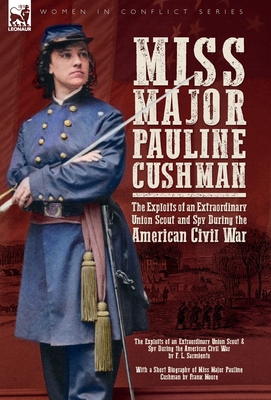 Coperta cărții 'Miss Major Pauline Cushman - The Exploits of an Extraordinary Union Scout and Spy During the American Civil War by F.'