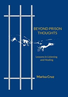Beyond Prison Thoughts: Lessons in Listening and Healing - Marisa Cruz