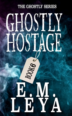 Ghostly Hostage - E. M. Leya