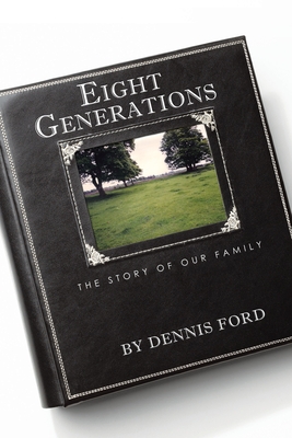 Eight Generations: The Story of Our Family - Dennis Ford