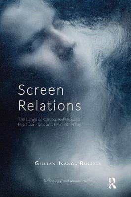 Screen Relations: The Limits of Computer-Mediated Psychoanalysis and Psychotherapy - Gillian Isaacs Russell