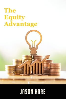 The Equity Advantage: Your Golden Ticket To Building A Thriving Property Portfolio - Jason Hare