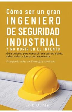 Coperta cărții 'Cómo ser un gran Ingeniero de Seguridad Industrial y no morir en el intento - Erik Durán'