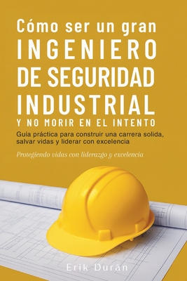 Coperta cărții 'Cómo ser un gran Ingeniero de Seguridad Industrial y no morir en el intento - Erik Durán'