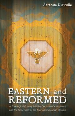 Coperta cărții 'Eastern and Reformed: A Theological Enquiry Into the Doctrine of Atonement and the Holy Spirit of the Mar Thoma Syrian'