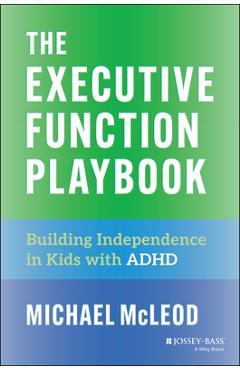 Poza produsului The Executive Function Playbook: Building Independence in Kids with ADHD - Michael Mcleod