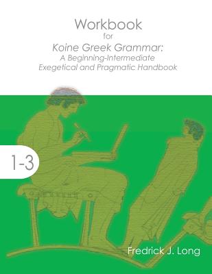 Coperta cărții 'Workbook for Koine Greek Grammar: A Beginning-Intermediate Exegetical and Pragmatic Handbook - Fredrick J. Long'