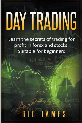 Coperta cărții 'Day Trading: Learn the Secrets of Trading for Profit in Forex and Stocks. Suitable for Beginners. - Eric James'