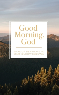 Good Morning, God: Wake-Up Devotions to Start Your Day God's Way - 