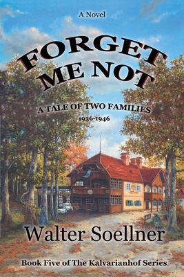 Forget Me Not, A Tale of Two Families 1936-1946: Book Five of The Kalvarianhof Series - Walter Soellner