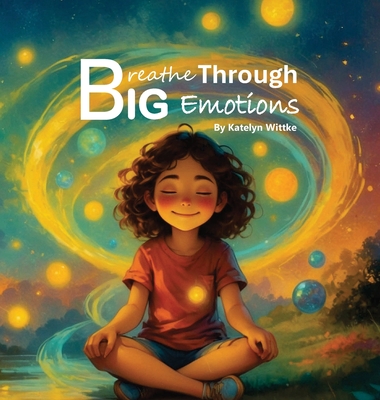 Breathe Through Big Emotions - Katelyn Wittke