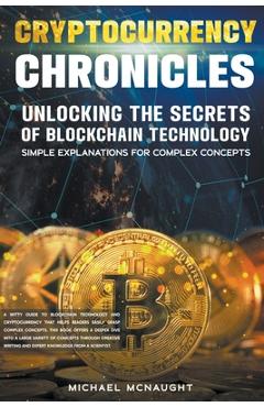 Coperta cărții 'Cryptocurrency Chronicles: Unlocking The Secrets Of Blockchain Technology - Michael Mcnaught'