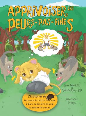 Coperta cărții 'Apprivoiser les Peurs-pas-fines: l'histoire de bravoure de Léo le lionceau & Dans la tanière de Léo: Cahier de travail'