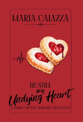 Be Still My Undying Heart: A Dark Fantasy Romance Novelette - Maria Caiazza