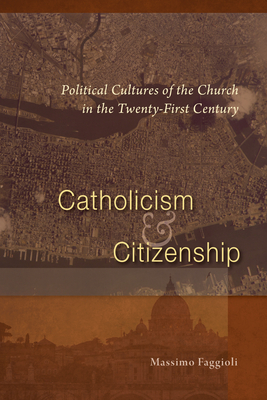 Catholicism and Citizenship: Political Cultures of the Church in the Twenty-First Century - Massimo Faggioli