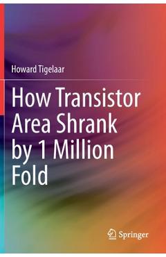 Coperta cărții 'How Transistor Area Shrank by 1 Million Fold - Howard Tigelaar'