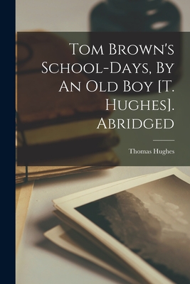 Tom Brown's School-days, By An Old Boy [t. Hughes]. Abridged - Thomas Hughes