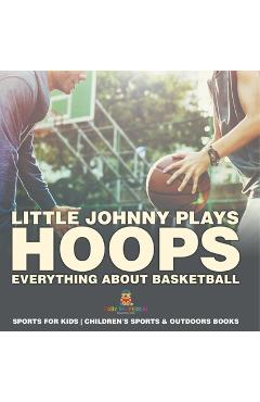 Poza produsului Little Johnny Plays Hoops: Everything about Basketball - Sports for Kids Children's Sports & Outdoors Books - 