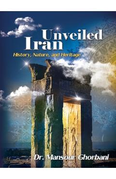 Poza produsului Iran Unveiled: The Illustrated Guide: History, Nature, and Heritage - Mansoor Ghorbani