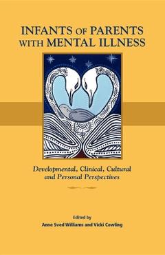 Coperta cărții 'Infants of Parents with Mental Illness: Developmental, Clinical, Cultural, and Personal Perspectives - Anne Sved'