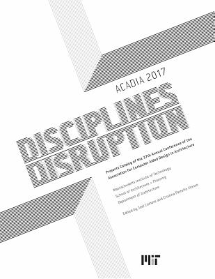 Coperta cărții 'Acadia 2017 Disciplines & Disruption: Projects Catalog of the 37th Annual Conference of the Association for Computer'