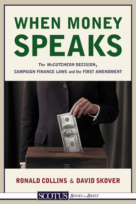 When Money Speaks: The McCutcheon Decision, Campaign Finance Laws, and the First Amendment - Ronald K. L. Collins