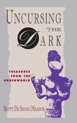 Coperta cărții 'Uncursing the Dark: Treasures from the Underworld - Betty Deshong Meador'