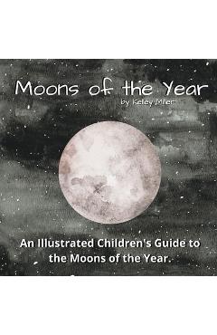 Coperta cărții 'The Moons of the Year: A Children's Illustrated Introduction - Kelley Miller'