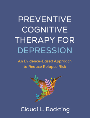 Preventive Cognitive Therapy for Depression: An Evidence-Based Approach to Reduce Relapse Risk - Claudi L. Bockting
