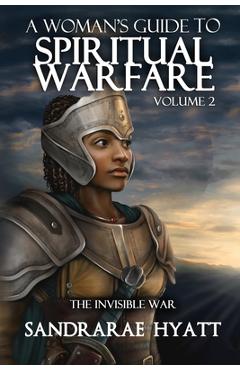 Coperta cărții 'A Woman's Guide to Spiritual Warfare: Volume 2: THE INVISIBLE WAR - Sandrarae Hyatt'