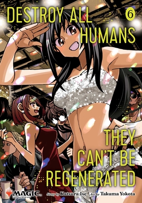 Destroy All Humans. They Can't Be Regenerated. a Magic: The Gathering Manga, Vol. 6: Limited Edition Magic: The Gathering Card Included in First Print - Katsura Ise