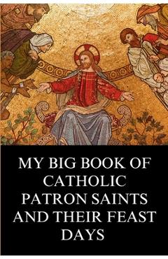 Poza produsului My Big Book of Catholic Patron Saints and their Feast Days: Inspirational Christian Biography and Stories - Philip N. Gregory