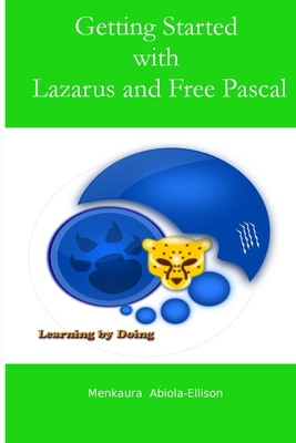 Coperta cărții 'Getting Started with Lazarus and Free Pascal: Learning by doing - Menkaura Abiola-ellison'