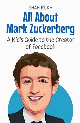 Coperta cărții 'All About Mark Zuckerberg: A Kid's Guide to the Creator of Facebook - Shah Rukh'