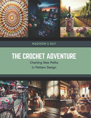 The Crochet Adventure: Charting New Paths in Pattern Design - Madison S. Day