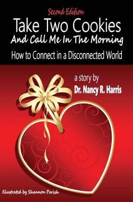 Take Two Cookies and Call Me in The Morning: How to Connect in a Disconnected World, 2nd Edition - Nancy R. Harris