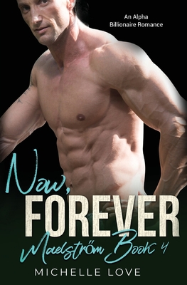 Now, Forever: An Alpha Billionaire Romance - Michelle Love