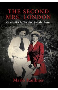 Coperta cărții 'The Second Mrs. London: Charmian Kittredge Shares Her Life with Jack London - Marlo Faulkner'