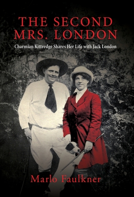 Coperta cărții 'The Second Mrs. London: Charmian Kittredge Shares Her Life with Jack London - Marlo Faulkner'