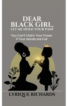 Coperta cărții 'Dear Black Girl, Let Me Hold Your Pain - Lyrique Richards'