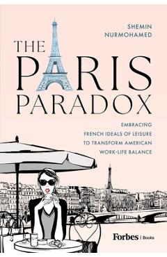 Coperta cărții 'The Paris Paradox: Embracing French Ideals of Leisure to Transform American Work-Life Balance - Shemin Nurmohamed'