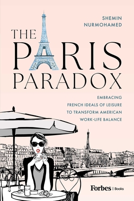 Coperta cărții 'The Paris Paradox: Embracing French Ideals of Leisure to Transform American Work-Life Balance - Shemin Nurmohamed'