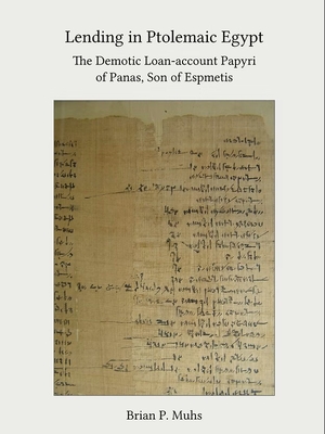 Lending in Ptolemaic Egypt: The Demotic Loan-Account Papyri of Panas, Son of Espmetis - Brian P. Muhs
