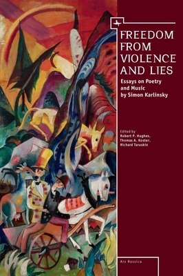 Freedom from Violence and Lies: Essays on Russian Poetry and Music by Simon Karlinsky - Robert P. Hughes